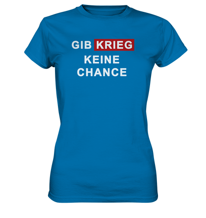 Gib Krieg keine Chance - Ladies Premium Shirt