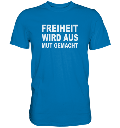 Freiheit wird aus Mut gemacht - Premium Shirt