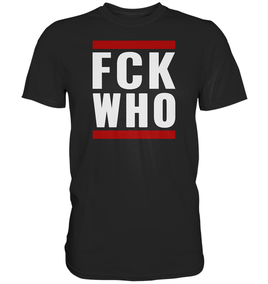 FCK WHO - Premium Shirt